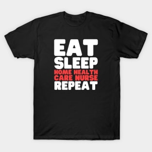 Eat Sleep Home Health Care Nurse Repeat T-Shirt